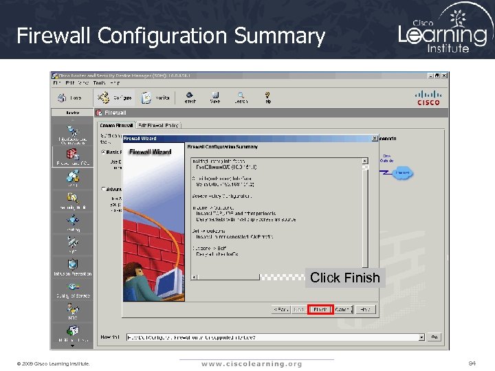 Firewall Configuration Summary Click Finish © 2009 Cisco Learning Institute. 94 