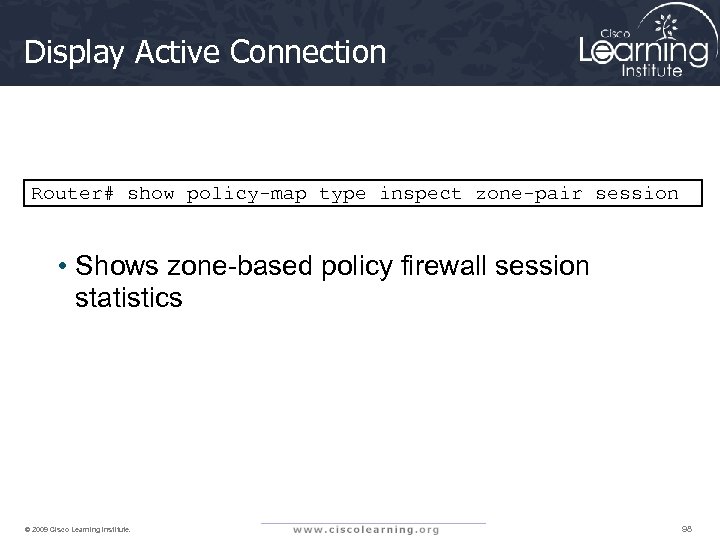 Display Active Connection Router# show policy-map type inspect zone-pair session • Shows zone-based policy