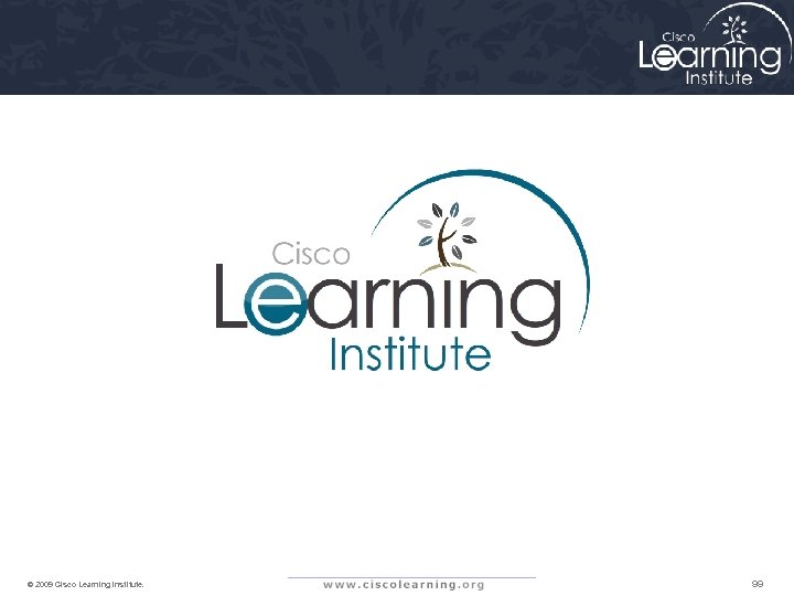 © 2009 Cisco Learning Institute. 99 