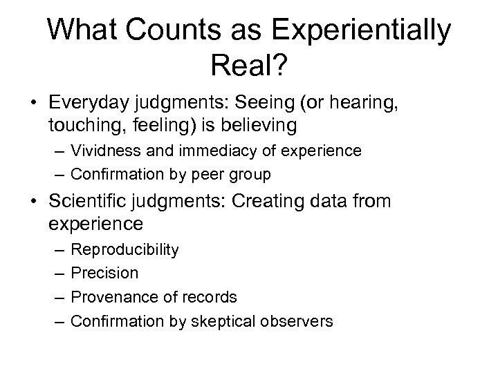 What Counts as Experientially Real? • Everyday judgments: Seeing (or hearing, touching, feeling) is