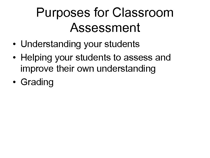 Purposes for Classroom Assessment • Understanding your students • Helping your students to assess