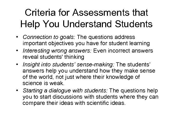 Criteria for Assessments that Help You Understand Students • Connection to goals: The questions