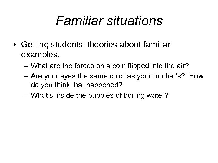 Familiar situations • Getting students’ theories about familiar examples. – What are the forces