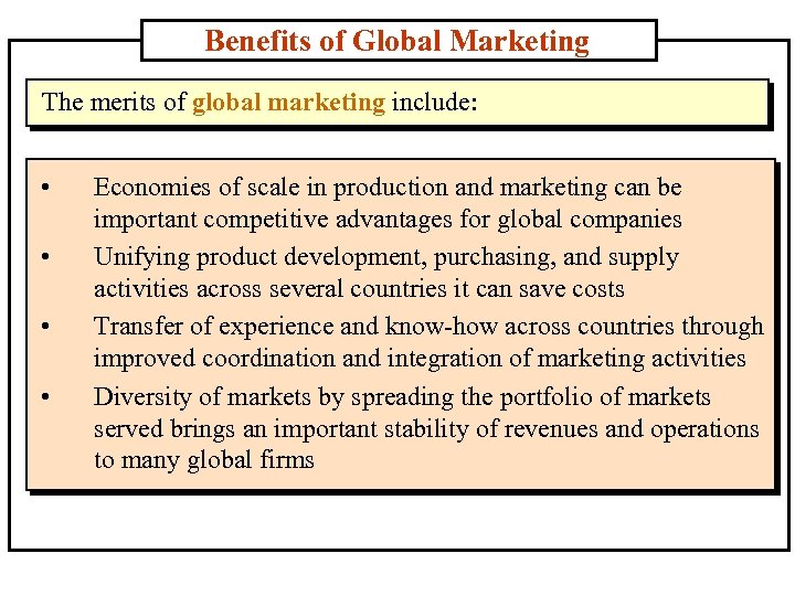 Benefits of Global Marketing The merits of global marketing include: • • Economies of