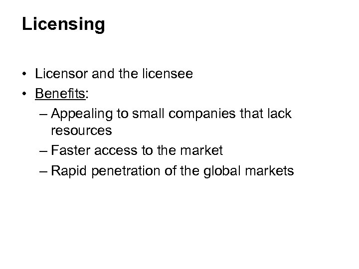 Licensing • Licensor and the licensee • Benefits: – Appealing to small companies that