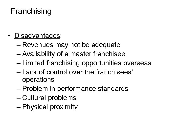 Franchising • Disadvantages: – Revenues may not be adequate – Availability of a master
