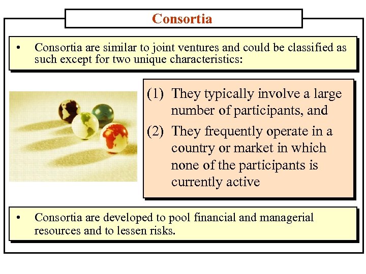 Consortia • Consortia are similar to joint ventures and could be classified as such