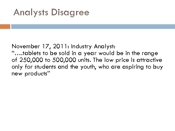 Analysts Disagree November 17, 2011: Industry Analyst: “…. tablets to be sold in a