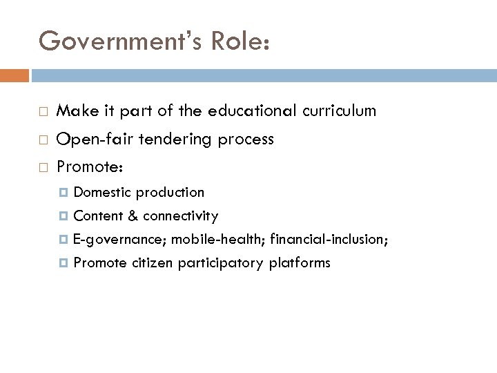Government’s Role: Make it part of the educational curriculum Open-fair tendering process Promote: Domestic