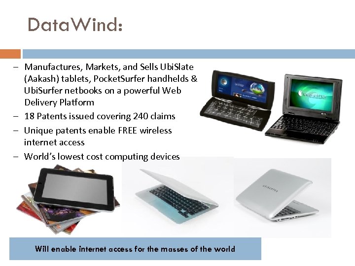 Data. Wind: – Manufactures, Markets, and Sells Ubi. Slate (Aakash) tablets, Pocket. Surfer handhelds
