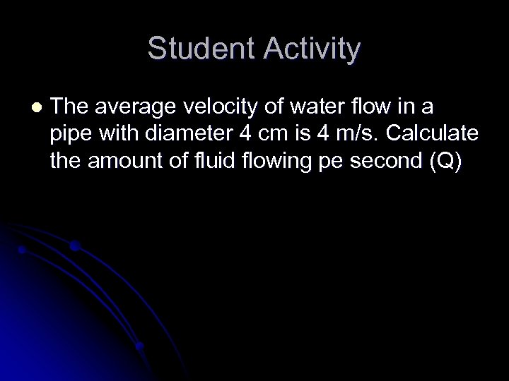 Student Activity l The average velocity of water flow in a pipe with diameter
