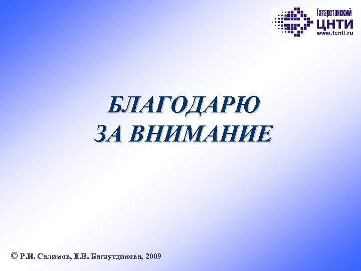 БЛАГОДАРЮ ЗА ВНИМАНИЕ © Р. И. Салимов, Е. В. Багаутдинова, 2009 