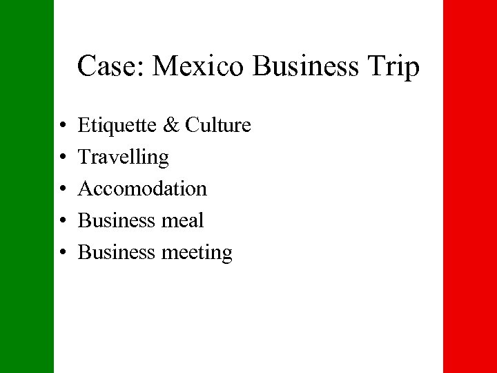 Case: Mexico Business Trip • • • Etiquette & Culture Travelling Accomodation Business meal