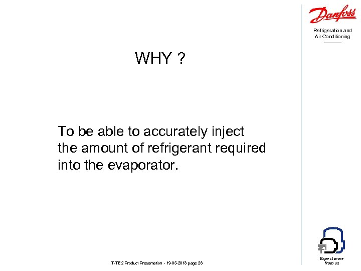 Refrigeration and Air Conditioning WHY ? To be able to accurately inject the amount