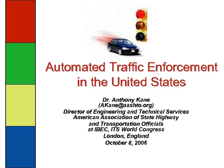 Automated Traffic Enforcement in the United States Dr. Anthony Kane (AKane@aashto. org) Director of