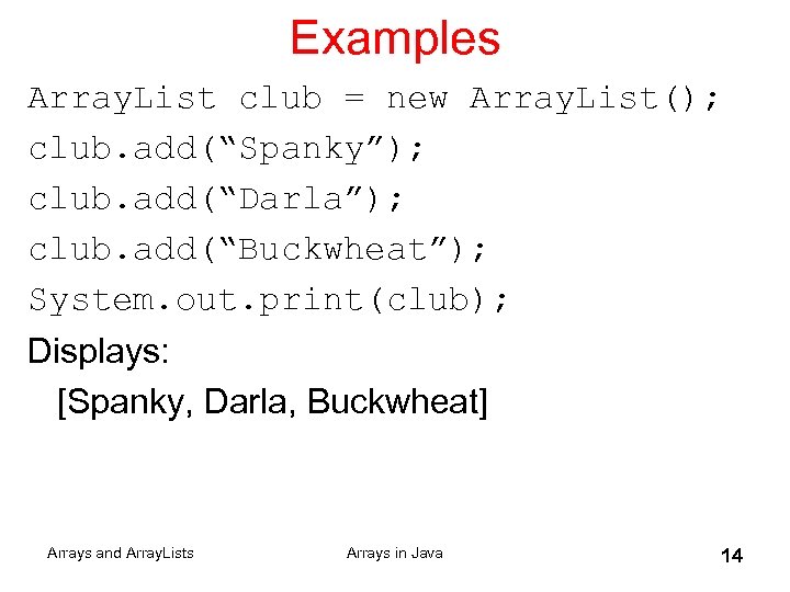 Examples Array. List club = new Array. List(); club. add(“Spanky”); club. add(“Darla”); club. add(“Buckwheat”);