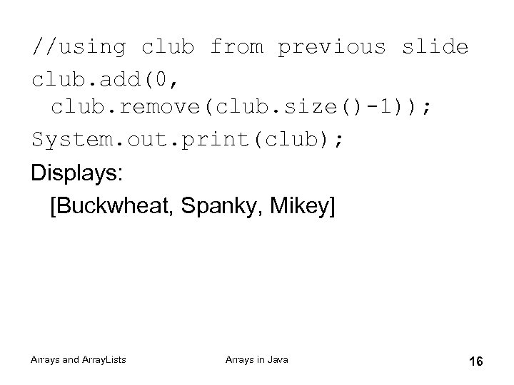 //using club from previous slide club. add(0, club. remove(club. size()-1)); System. out. print(club); Displays: