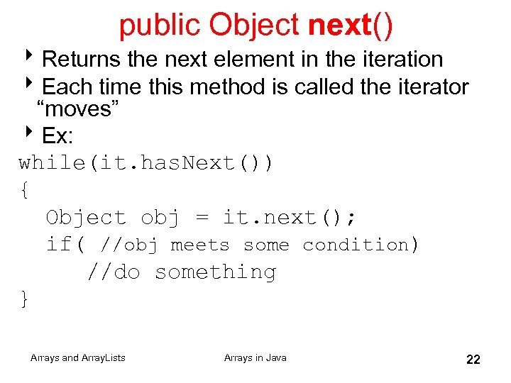 public Object next() 8 Returns the next element in the iteration 8 Each time