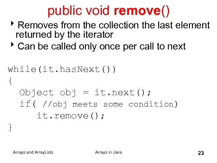 public void remove() 8 Removes from the collection the last element returned by the