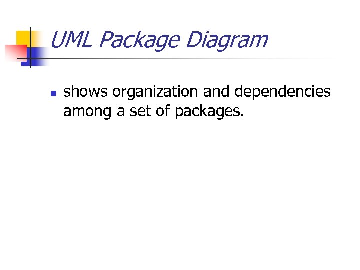 UML Package Diagram n shows organization and dependencies among a set of packages. 