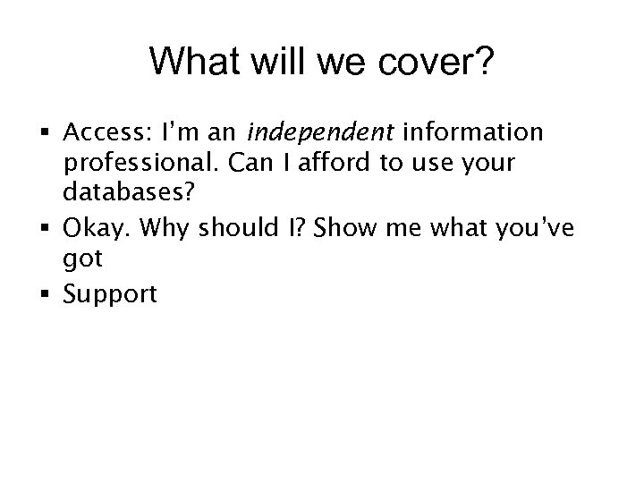 What will we cover? § Access: I’m an independent information professional. Can I afford
