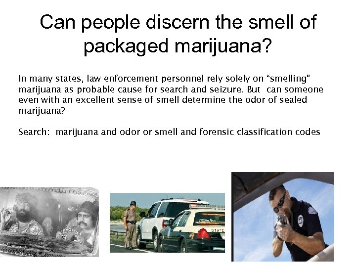 Can people discern the smell of packaged marijuana? In many states, law enforcement personnel
