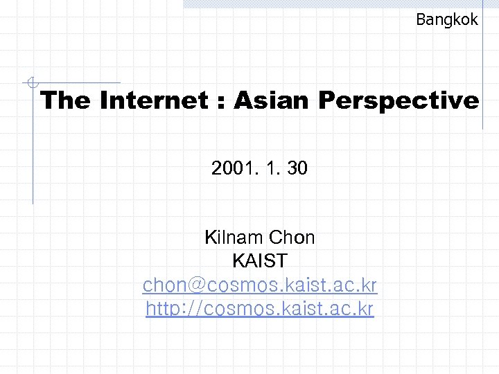 Bangkok The Internet : Asian Perspective 2001. 1. 30 Kilnam Chon KAIST chon@cosmos. kaist.