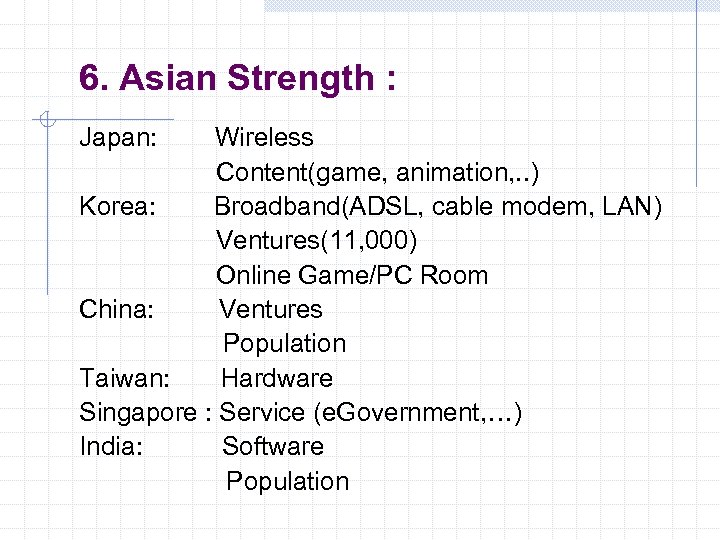 6. Asian Strength : Japan: Wireless Content(game, animation, . . ) Korea: Broadband(ADSL, cable