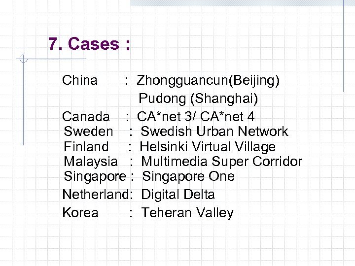 7. Cases : China : Zhongguancun(Beijing) Pudong (Shanghai) Canada : CA*net 3/ CA*net 4