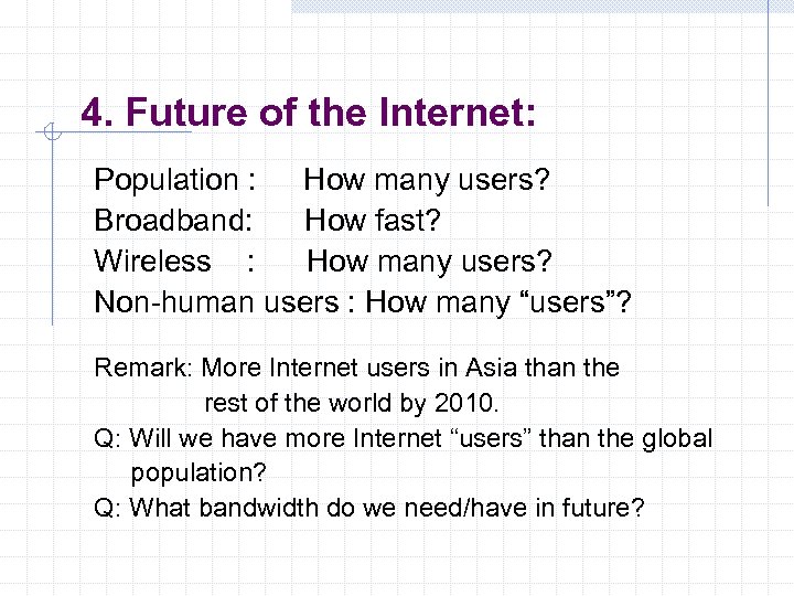 4. Future of the Internet: Population : How many users? Broadband: How fast? Wireless