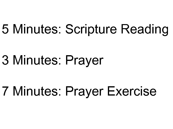 5 Minutes: Scripture Reading 3 Minutes: Prayer 7 Minutes: Prayer Exercise 