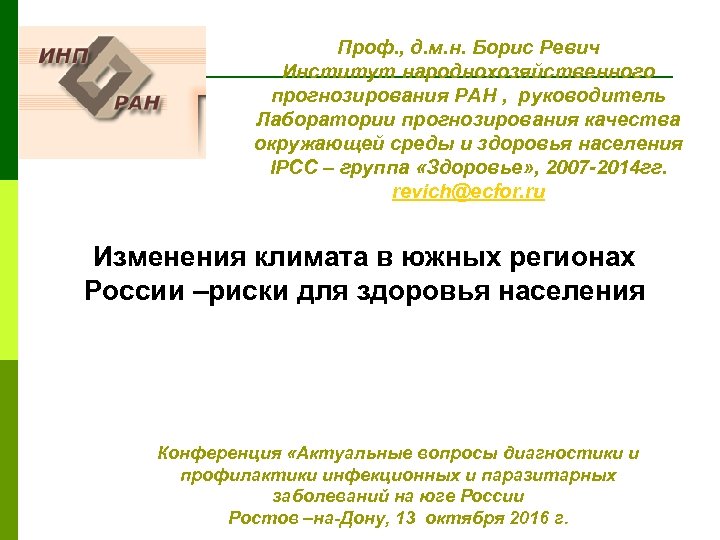 Проф. , д. м. н. Борис Ревич Институт народнохозяйственного прогнозирования РАН , руководитель Лаборатории