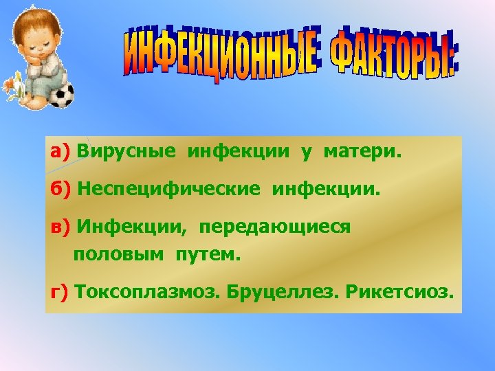 а) Вирусные инфекции у матери. б) Неспецифические инфекции. в) Инфекции, передающиеся половым путем. г)