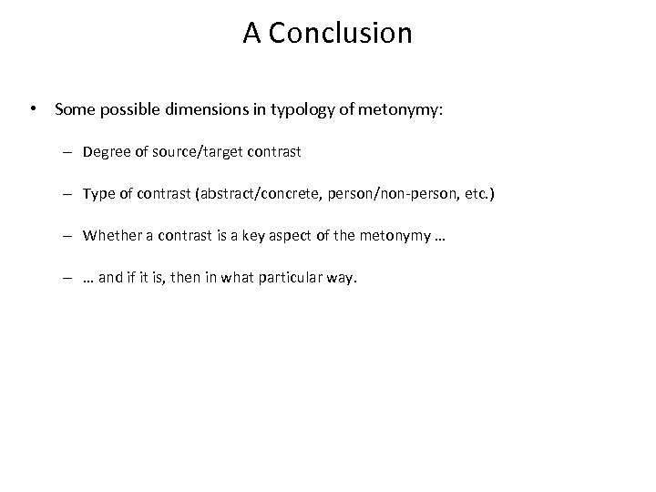 A Conclusion • Some possible dimensions in typology of metonymy: – Degree of source/target