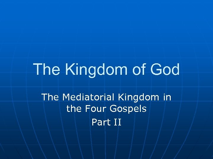 The Kingdom of God The Mediatorial Kingdom in the Four Gospels Part II 