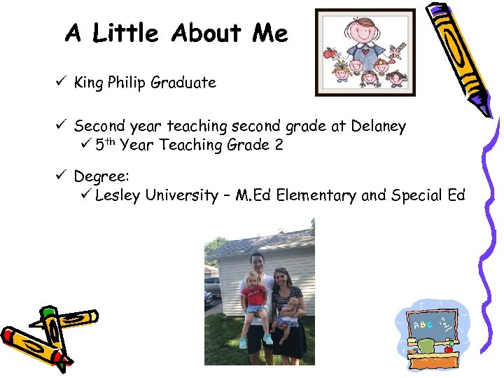 A Little About Me ü King Philip Graduate ü Second year teaching second grade