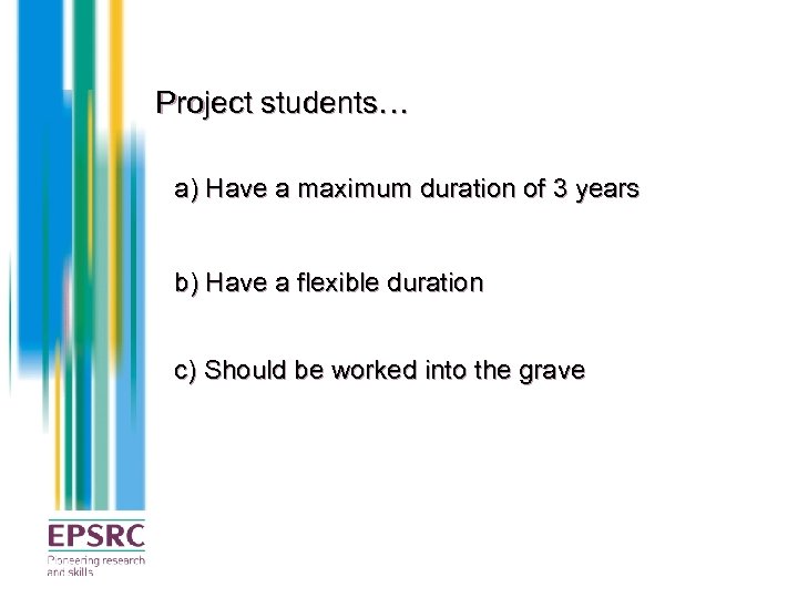 Project students… a) Have a maximum duration of 3 years b) Have a flexible