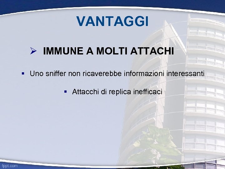 VANTAGGI IMMUNE A MOLTI ATTACHI § Uno sniffer non ricaverebbe informazioni interessanti § Attacchi