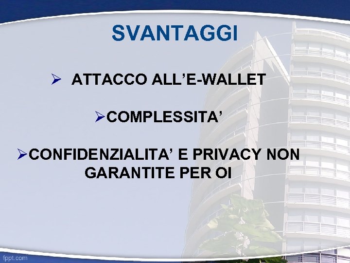 SVANTAGGI ATTACCO ALL’E-WALLET COMPLESSITA’ CONFIDENZIALITA’ E PRIVACY NON GARANTITE PER OI 