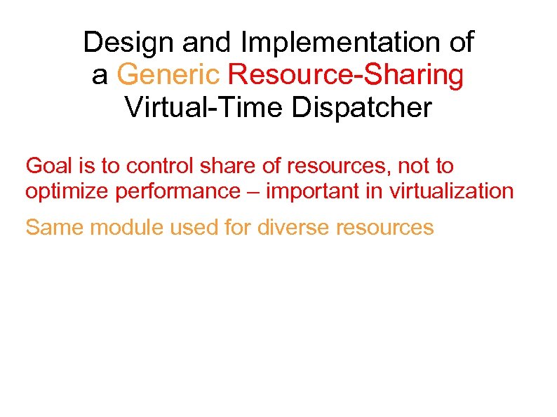 Design and Implementation of a Generic Resource-Sharing Virtual-Time Dispatcher Goal is to control share