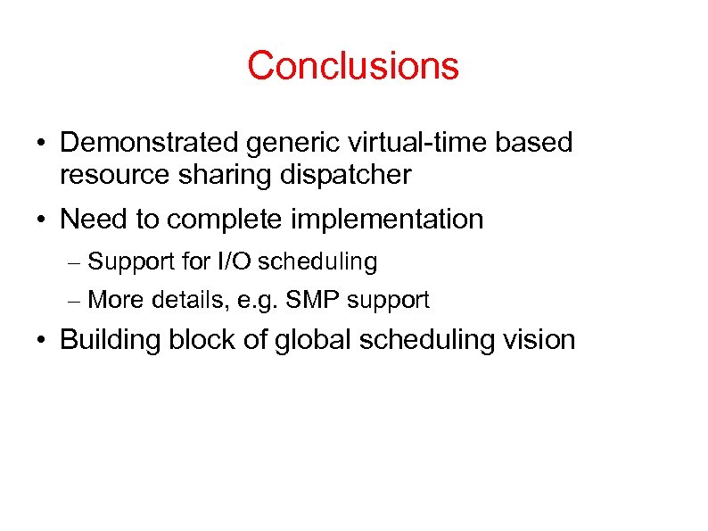 Conclusions • Demonstrated generic virtual-time based resource sharing dispatcher • Need to complete implementation