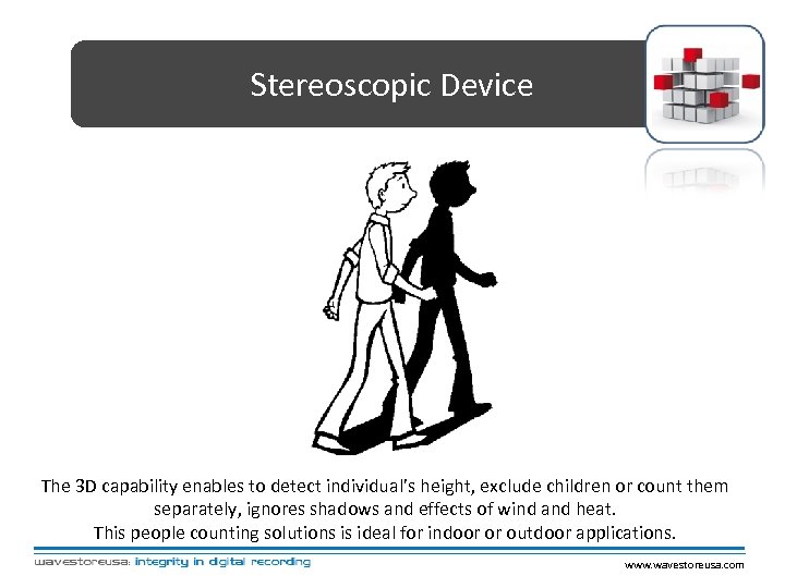 Stereoscopic Device The 3 D capability enables to detect individual’s height, exclude children or