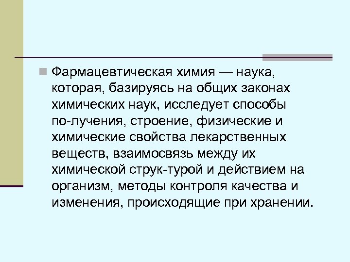 n Фармацевтическая химия — наука, которая, базируясь на общих законах химических наук, исследует способы