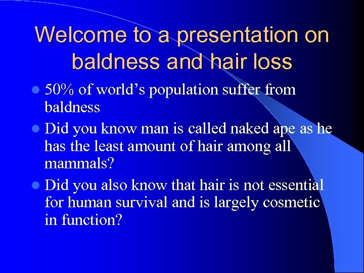 Welcome to a presentation on baldness and hair loss l 50% of world’s population