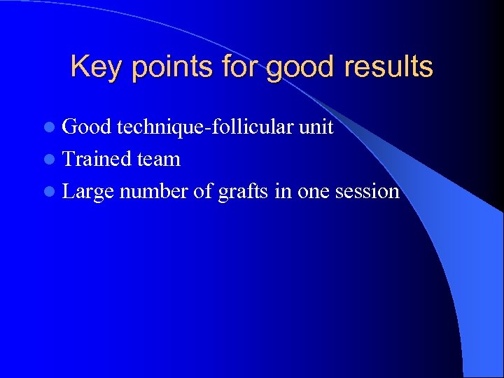 Key points for good results l Good technique-follicular unit l Trained team l Large