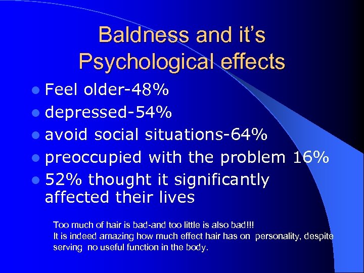 Baldness and it’s Psychological effects l Feel older-48% l depressed-54% l avoid social situations-64%