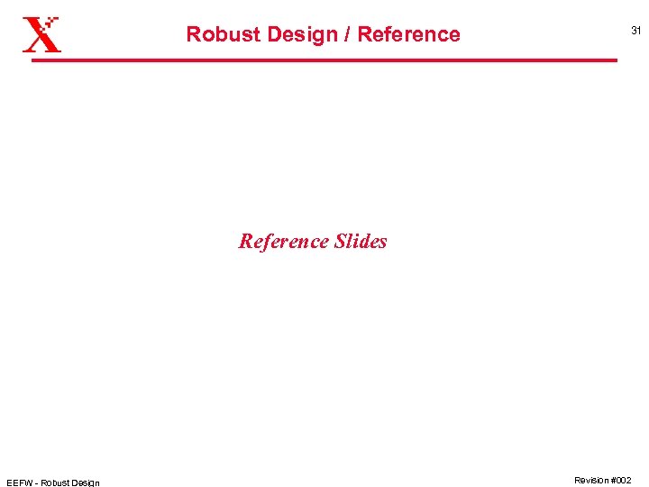 Robust Design / Reference 31 Reference Slides EEFW - Robust Design Revision #002 