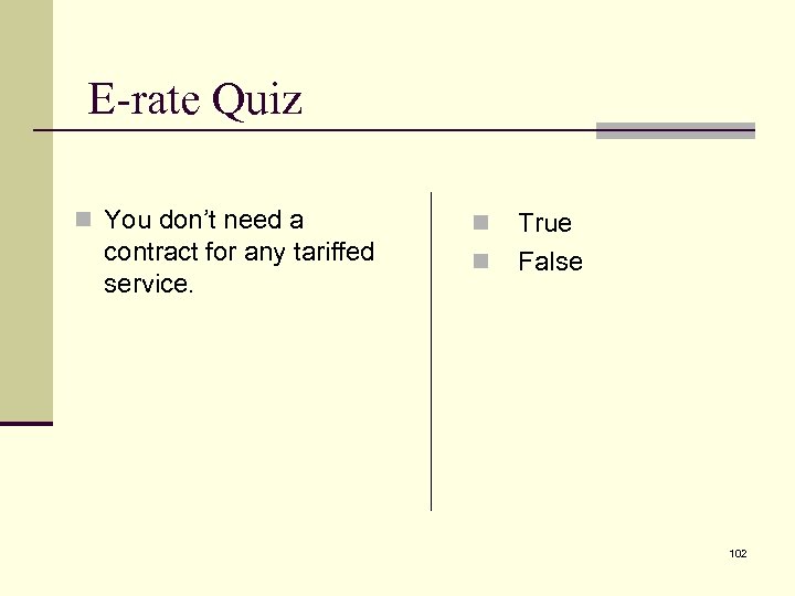E-rate Quiz n You don’t need a contract for any tariffed service. n n
