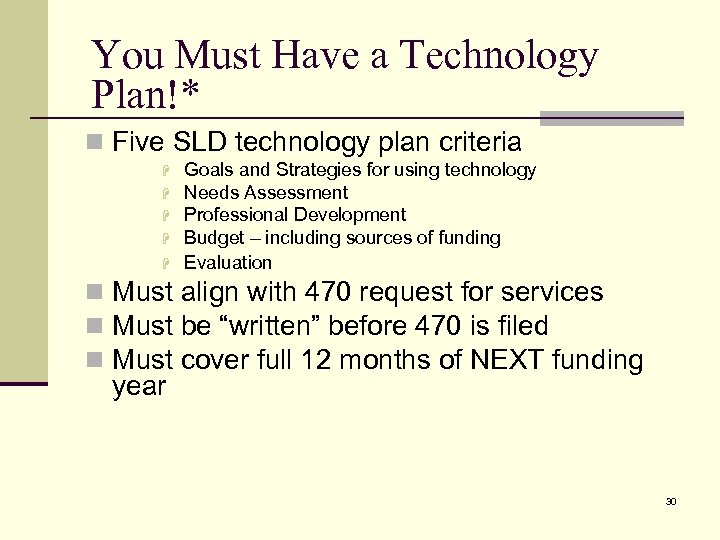 You Must Have a Technology Plan!* n Five SLD technology plan criteria H H