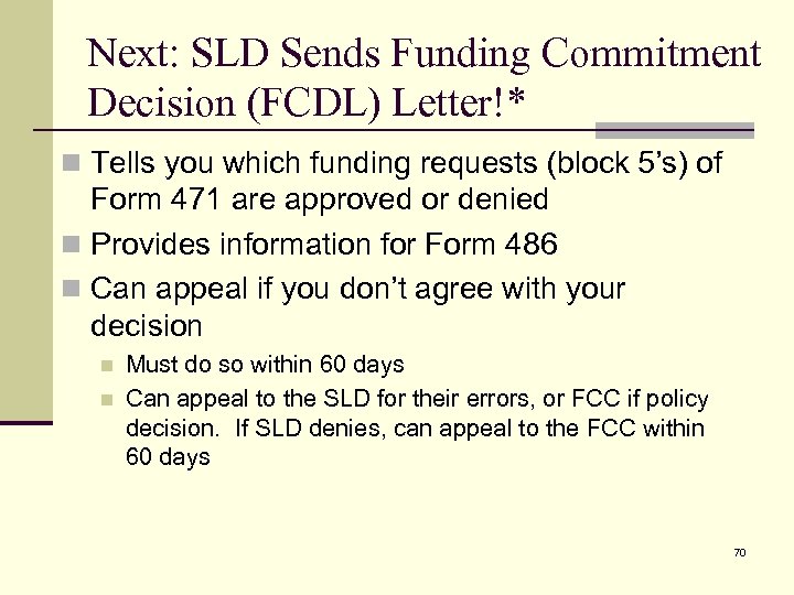Next: SLD Sends Funding Commitment Decision (FCDL) Letter!* n Tells you which funding requests
